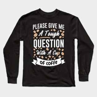 Funny Cup of Coffee Tee Coffee lover must have Long Sleeve T-Shirt